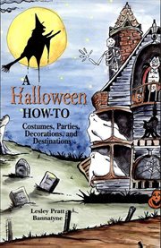 A Halloween how-to : costumes, parties, decorations, and destinations cover image