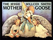 The Jessie Willcox Smith Mother Goose : a careful and full selection of the rhymes with numerous illustrations in full color and black and white cover image
