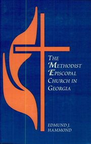 The Methodist Episcopal church in Georgia : being a brief history of the two Georgia conferences of the Methodist Episcopal church, together with a summary of the causes of major Methodist divisions in the United States and of the problems confronting Met cover image