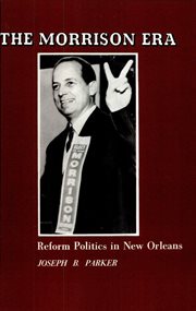 The Morrison era; : reform politics in New Orleans cover image