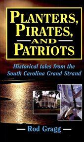 Planters, pirates, and patriots : historical tales from the South Carolina Grand Strand cover image