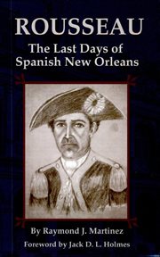 Rousseau : the last days of Spanish New Orleans, with sketches of Spanish governors of Louisiana (1777-1803) and glimpses of social life in New Orleans cover image