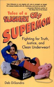 Tales of a slightly off supermom : Fighting for Truth, Justice, and Clean Underwear cover image