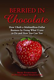 Berried in Chocolate : How I Built a Multimillion-Dollar Business by Doing What I Love to Do and How You Can Too cover image