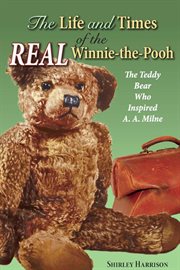 The life and times of the real Winnie-the-Pooh : the teddy bear who inspired A.A. Milne cover image