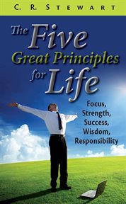 The five great principles for life : focus, strength, success, wisdom, responsibility cover image
