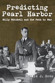 Predicting Pearl Harbor : Billy Mitchell and the path to war cover image