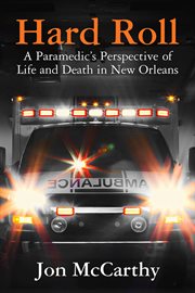 Hard Roll : A Paramedic's Perspective of Life and Death in New Orleans cover image