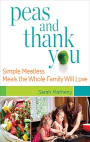 Peas and Thank You : Simple Meatless Meals the Whole Family Will Love cover image