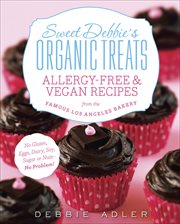 Sweet Debbie's Organic Treats : Allergy-Free & Vegan Recipes from the Famous Los Angeles Bakery cover image