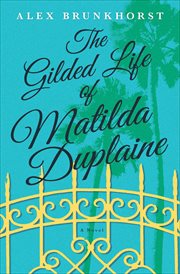 The Gilded Life of Matilda Duplaine : A Novel cover image