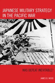 Japanese Military Strategy in the Pacific War : Was Defeat Inevitable? cover image