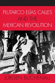Plutarco Elías Calles and the Mexican Revolution : Latin American Silhouettes cover image