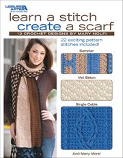 Learn a Stitch Create a Scarf : 12 Crochet Designs; 22 Exciting Pattern Stitches Included!; Sampler; Veil Stitch; Single Cable; And cover image