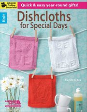 Dishcloths for Special Days : Quick & Easy Year-Round Gifts!; Bonus! Online Tutorials! cover image