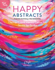 Happy Abstracts-Fearless Painting for True Beginners : Learn to Create Vibrant Canvas Art Stroke-by-Stroke cover image