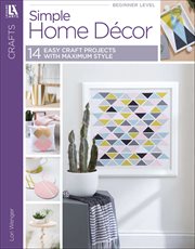 Simple Home Decor : 14 Easy Craft Projects With Maximum Style cover image