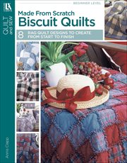 Made From Scratch Biscuit Quilts : 8 Rag Quilt Designs to Create From Start to Finish cover image