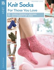 Knit Socks for Those Your Love : 11 Family-Friendly Designs in a Variety of Sizes cover image