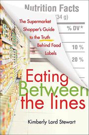 Eating Between the Lines : The Supermarket Shopper's Guide to the Truth Behind Food Labels cover image