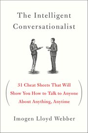 The Intelligent Conversationalist : 31 Cheat Sheets That Will Show You How to Talk to Anyone About Anything, Anytime cover image