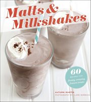 Malts & Milkshakes : 60 Recipes for Frosty, Creamy Frozen Treats cover image