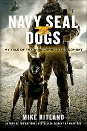 Navy SEAL Dogs : My Tale of Training Canines for Combat cover image
