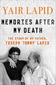 Memories After My Death : The Story of My Father, Joseph "Tommy" Lapid cover image