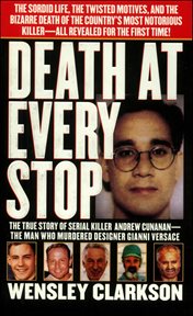 Death at Every Stop : The True Story of Serial Killer Andrew Cunanan-The Man Who Murdered Designer Gianni Versace cover image