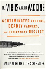 The Virus and the Vaccine : Contaminated Vaccine, Deadly Cancers, and Government Neglect cover image