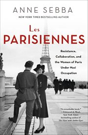Les Parisiennes : Resistance, Collaboration, and the Women of Paris Under Nazi Occupation cover image