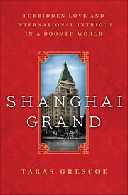 Shanghai Grand : Forbidden Love and International Intrigue in a Doomed World cover image