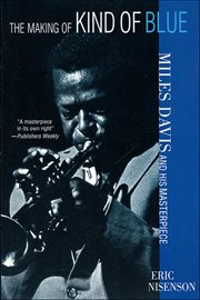 The Making of Kind of Blue : Miles Davis and His Masterpiece cover image