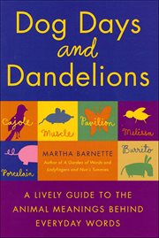 Dog Days and Dandelions : A Lively Guide to the Animal Meanings Behind Everyday Words cover image