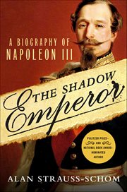 The Shadow Emperor : A Biography of Napoleon III cover image