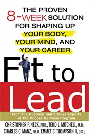 Fit to Lead : The Proven 8-Week Solution for Shaping Up Your Body, Your Mind, and Your Career cover image