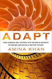 Adapt : How Humans Are Tapping into Nature's Secrets to Design and Build a Better Future cover image