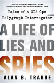 A Life of Lies and Spies : Tales of a CIA Covert Ops Polygraph Interrogator cover image