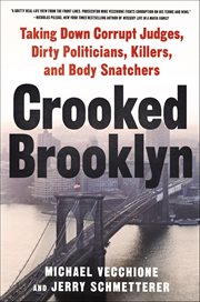 Crooked Brooklyn : Taking Down Corrupt Judges, Dirty Politicians, Killers, and Body Snatchers cover image