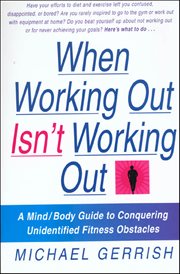 When Working Out Isn't Working Out : A Mind/Body Guide to Conquering Unidentified Fitness Obstacles cover image