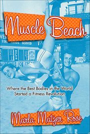 Muscle Beach : Where the Best Bodies in the World Started a Fitness Revolution cover image