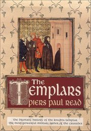 The Templars : The Dramatic History of the Knights Templar, the Most Powerful Military Order of the Crusades cover image