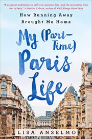 My (Part-Time) Paris Life : How Running Away Brought Me Home cover image