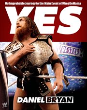 Yes : My Improbable Journey to the Main Event of WrestleMania cover image