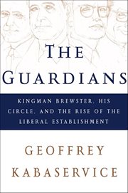 The Guardians : Kingman Brewster, His Circle, and the Rise of the Liberal Establishment cover image