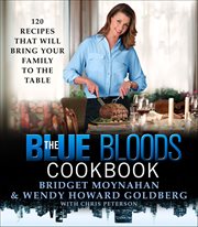 The Blue Bloods Cookbook : 120 Recipes That Will Bring Your Family to the Table cover image