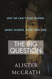 The Big Question : Why We Can't Stop Talking About Science, Faith and God cover image