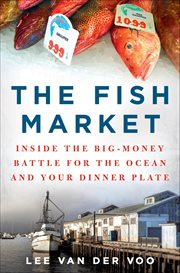 The Fish Market : Inside the Big-Money Battle for the Ocean and Your Dinner Plate cover image
