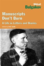 Manuscripts don't burn : Mikhail Bulgakov, a life in letters and diaries cover image