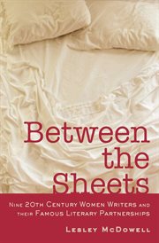 Between the sheets : nine 20th-century women writers and their famous literary partnerships cover image